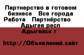 Партнерство в готовом бизнесе - Все города Работа » Партнёрство   . Адыгея респ.,Адыгейск г.